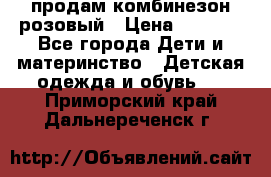 продам комбинезон розовый › Цена ­ 1 000 - Все города Дети и материнство » Детская одежда и обувь   . Приморский край,Дальнереченск г.